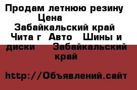 Продам летнюю резину › Цена ­ 6 000 - Забайкальский край, Чита г. Авто » Шины и диски   . Забайкальский край